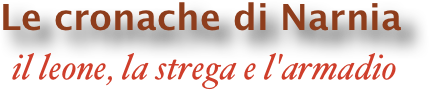 Le cronache di Narnia 
 il leone, la strega e l'armadio